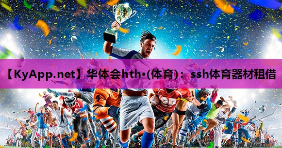 华体会hth·(体育)：ssh体育器材租借