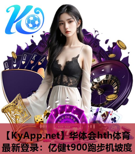 华体会hth体育最新登录：亿健t900跑步机坡度