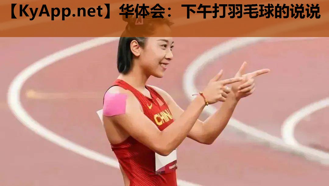 华体会：下午打羽毛球的说说