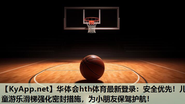 安全优先!儿童游乐滑梯强化密封措施,为小朋友保驾护航! 安全优先!儿童游乐滑梯强化密封措施,为小朋友保驾护航!