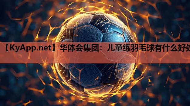 儿童练羽毛球有什么好处 儿童练羽毛球有什么好处