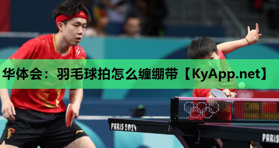 羽毛球拍怎么缠绷带 羽毛球拍怎么缠绷带