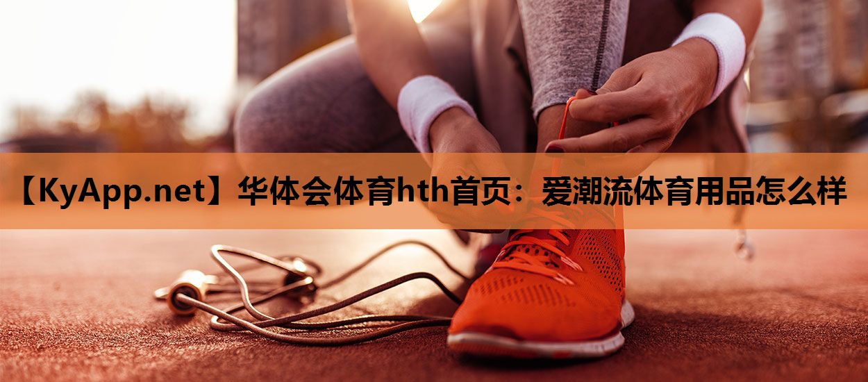 爱潮流体育用品怎么样 爱潮流体育用品怎么样